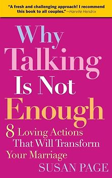 Why Talking Is Not Enough: Eight Loving Actions That Will Transform Your Marriage: 8 Loving Actions That Will Transform Your Marriage