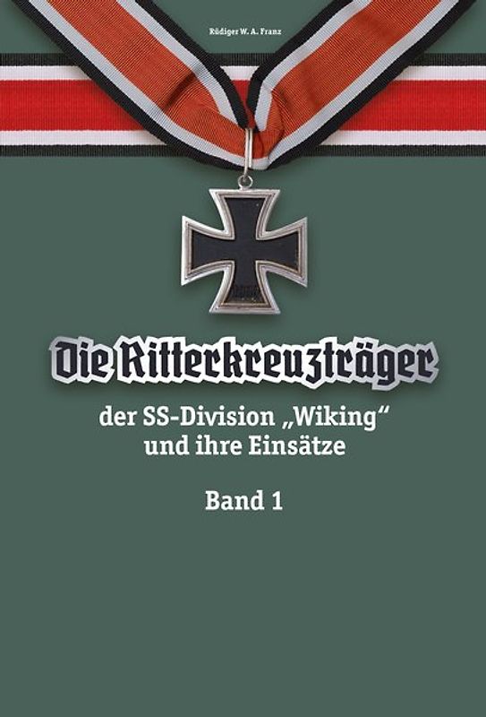 Die Ritterkreuzträger der SS-Division „Wiking“ und ihre Einsätze Band I