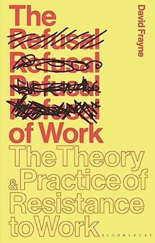 The Refusal of Work: The Theory and Practice of Resistance to Work