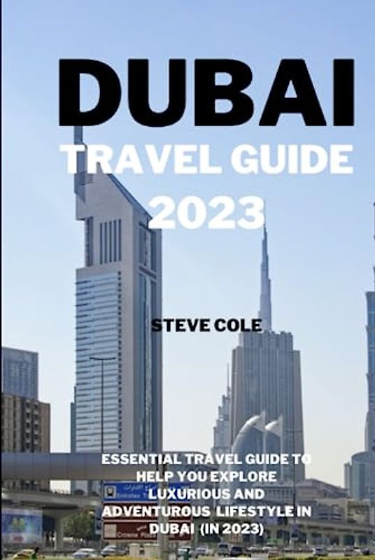Dubai travel guide 2023: Essential travel guide to help you explore luxurious and adventurous lifestyle in dubai in 2023