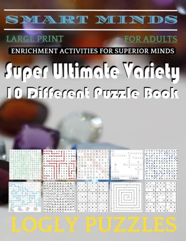 Smart Minds -Variety 10 Different Puzzle Book For Adults: Ultimate Variety Puzzles Large-Print Word Search, Word Maze .Word Spiral ,Word Angles, ... Crossword And Sudoku Easy , Medium And Hard