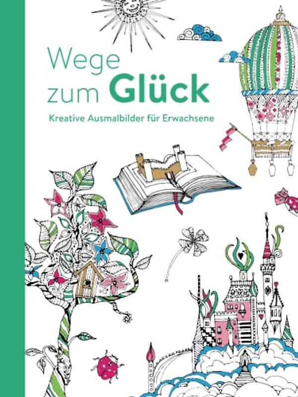 Wege zum Glück - Kreative Ausmalbilder für Erwachsene: Ausmalen und entspannen: Ausmalen und entspannen. Malbuch für Erwachsene
