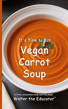 It's Time to Eat Vegan Carrot Soup