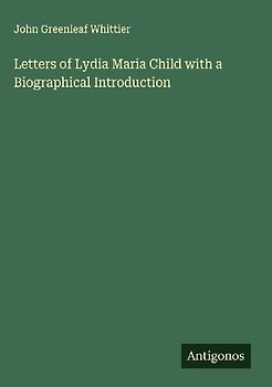 Letters of Lydia Maria Child with a Biographical Introduction