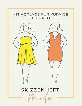 Mode Skizzenheft mit Vorlage für kurvige Figuren: Großes Plussize Mode Skizzenblock mit Figuren, Skizzenbuch mit Weiblichen Silhouetten, Entwerfen und ... Mode Design ... Künstler, Studenten.