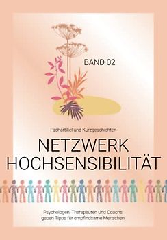 Netzwerk Hochsensibilität Band 02 – Fachartikel und Kurzgeschichten: Psychologen, Therapeuten und Coachs geben Tipps für empfindsame Menschen. (Bookazines für empfindsame Menschen, Band 2)