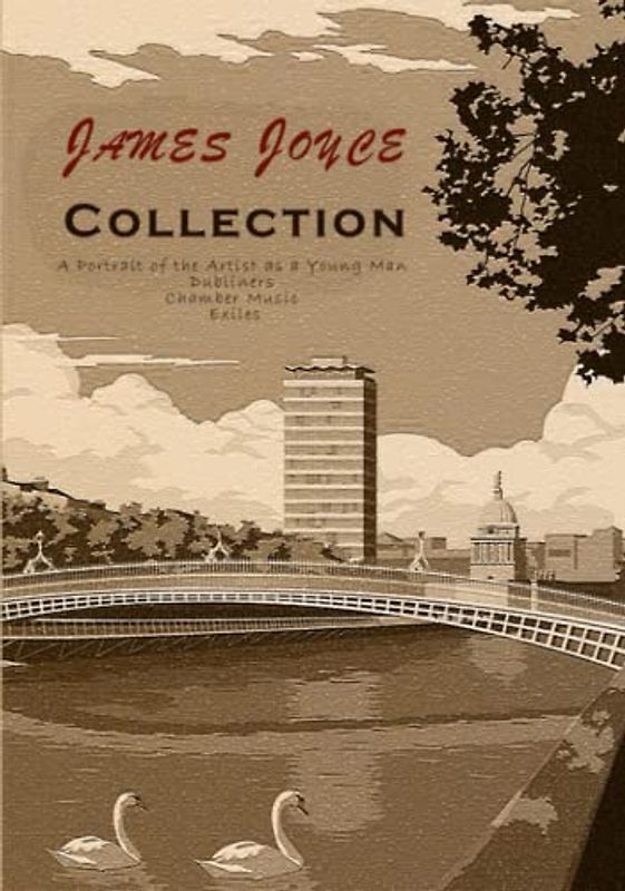 James Joyce Collection: A Portrait of the Artist as a Young Man, Dubliners, Chamber Music, Exiles