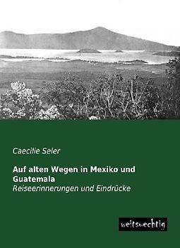 Auf alten Wegen in Mexiko und Guatemala