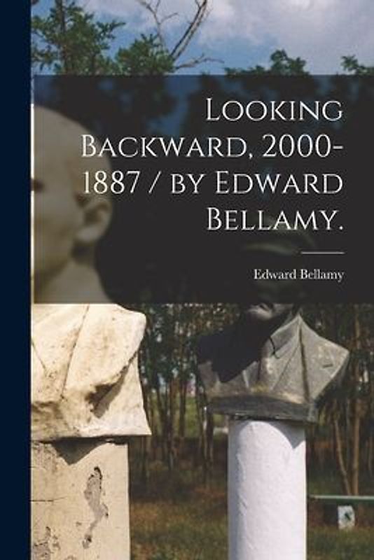 Looking Backward, 2000-1887 / by Edward Bellamy.