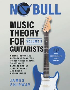 Music Theory for Guitarists, Volume 3: Guitar Theory and Fretboard Concepts to Help Intermediate to Advanced Players Master Scales, Modes and Chord Progressions