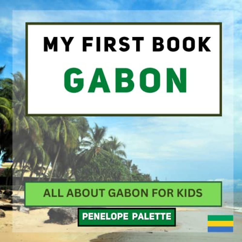 My First Book - Gabon: All About Gabon For Kids (My First Book - World Edition, Band 80)