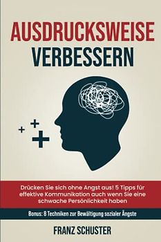 Ausdrucksweise Verbessern: Drücken Sie sich ohne Angst aus! 5 Tipps für effektive Kommunikation auch wenn Sie eine schwache Persönlichkeit haben. Bonus: 8 Techniken zur Bewältigung sozialer Ängste