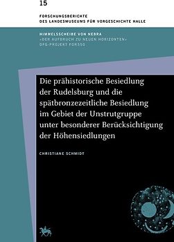 Die prähistorische Besiedlung der Rudelsburg und die spätbronzezeitliche Besiedlung im Gebiet der Unstrutgruppe unter besonderer Berücksichtigung der Höhensiedlungen (Forschungsberichte des Landesmuseums für Vorgeschichte Halle 15)