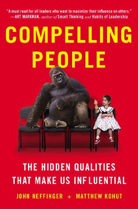 Compelling People: The Hidden Qualities That Make Us Influential - Neffinger, John