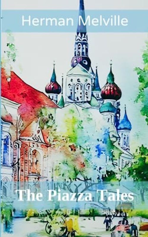 The Piazza Tales: A Thought-provoking Literary Classic (Annotated)