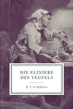 Die Elixiere des Teufels: Nachgelassene Papiere des Bruders Medardus, eines Kapuziners