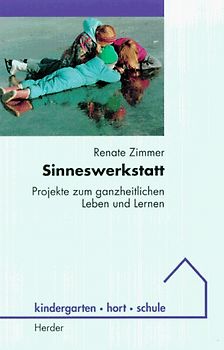 Die Sinneswerkstatt. Projekte zum ganzheitlichen Leben und Lernen
