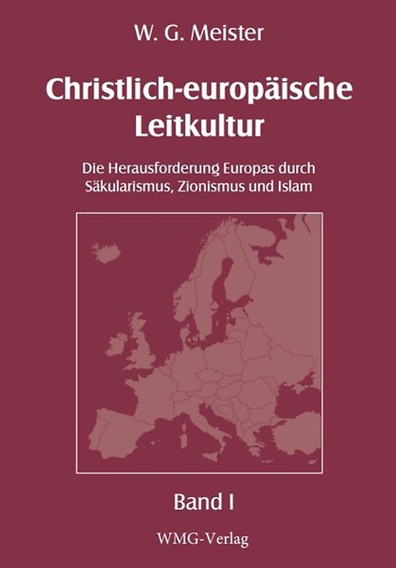 Christlich-europäische Leitkultur. Die Herausforderung Europas duch Säkularismus, Zionismus und Islam