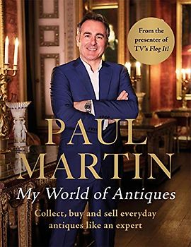 Paul Martin: My World of Antiques: Collect, Buy and Sell Everyday Antiques Like an Expert