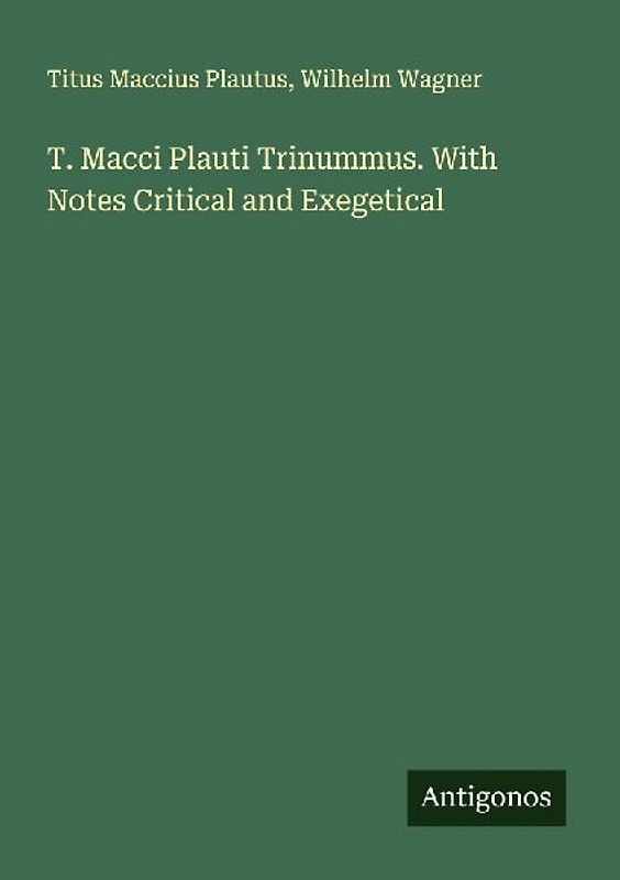 T. Macci Plauti Trinummus. With Notes Critical and Exegetical