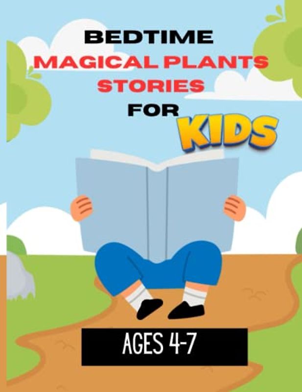 BEDTIME MAGICAL PLANTS STORIES FOR KIDS 4-7: Heartwarming and Thought-provoking Tales Told from the Perspective of Plants that Kids will Love
