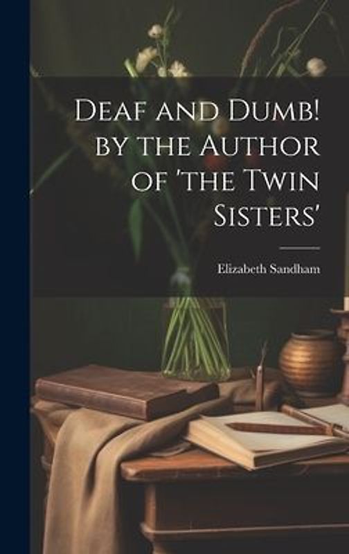 Deaf and Dumb! by the Author of 'the Twin Sisters'