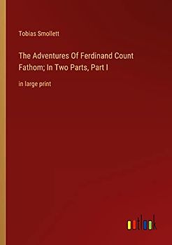 The Adventures Of Ferdinand Count Fathom; In Two Parts, Part I: in large print