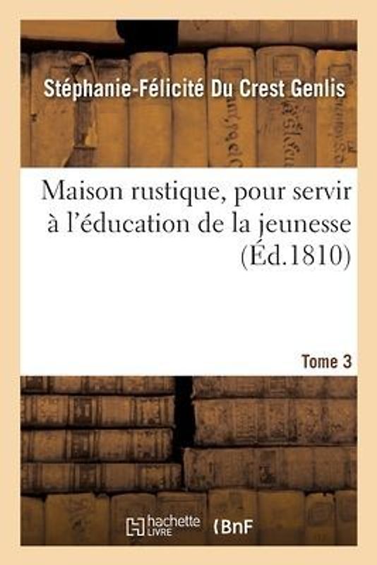 Maison Rustique, Pour Servir À l'Éducation de la Jeunesse. Tome 3