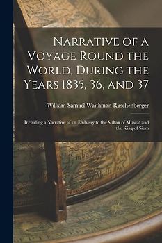 Narrative of a Voyage Round the World, During the Years 1835, 36, and 37: Including a Narrative of an Embassy to the Sultan of Muscat and the King of