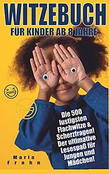Witzebuch Kinder ab 8: Die 500 lustigsten Flachwitze & Scherzfragen! Der ultimative Lesespaß für Jungen und Mädchen