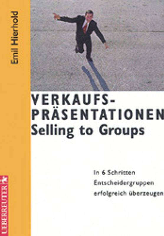 Verkaufspräsentationen - Selling to groups. In 6 Schritten Entscheidergruppen erfolgreich überzeugen