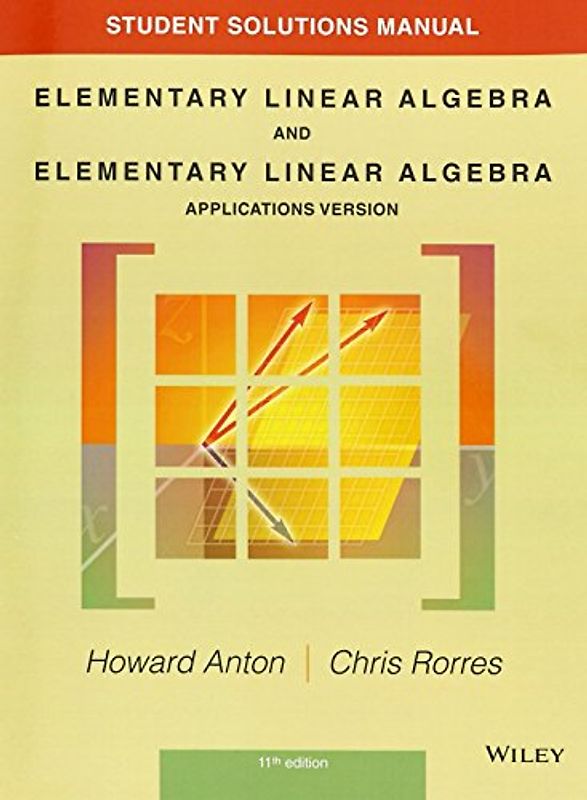 Student Solutions Manual to Accompany Elementary Linear Algebra, Applications Version, 11E: Application Version