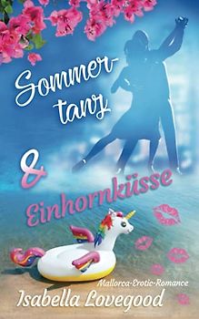 Sommertanz und Einhornküsse: Sinnlicher Liebesroman (Mallorca-Romance, Band 9)