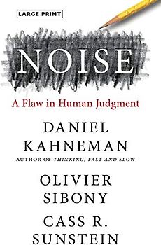 Noise: A Flaw in Human Judgment