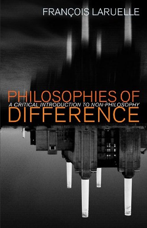 Philosophies of Difference: A Critical Introduction to Non-philosophy - Francois Laruelle