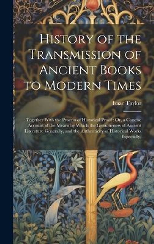 History of the Transmission of Ancient Books to Modern Times: Together With the Process of Historical Proof: Or, a Concise Account of the Means by Whi