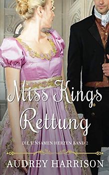 Miss Kings Rettung: Regency Liebesroman (Die einsamen Herzen, Band 2)
