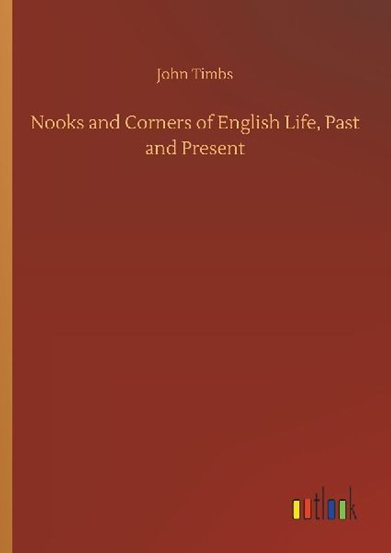 Nooks and Corners of English Life, Past and Present