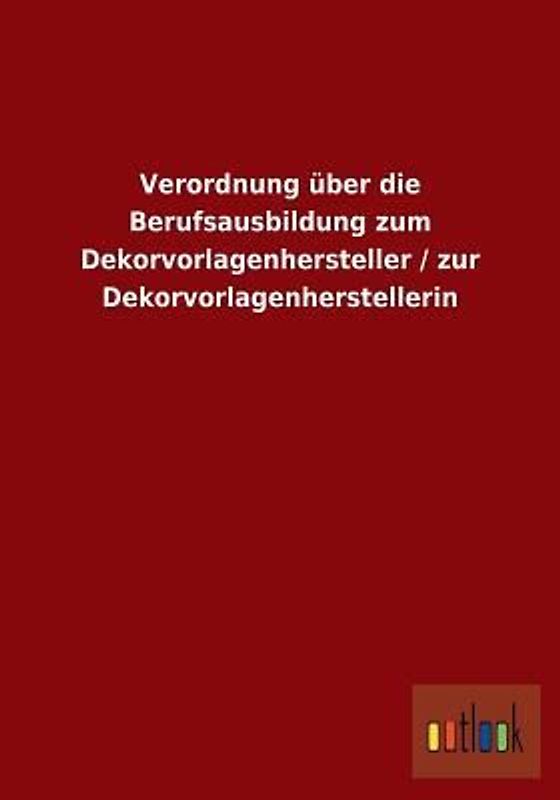 Verordnung über die Berufsausbildung zum Dekorvorlagenhersteller / zur Dekorvorlagenherstellerin
