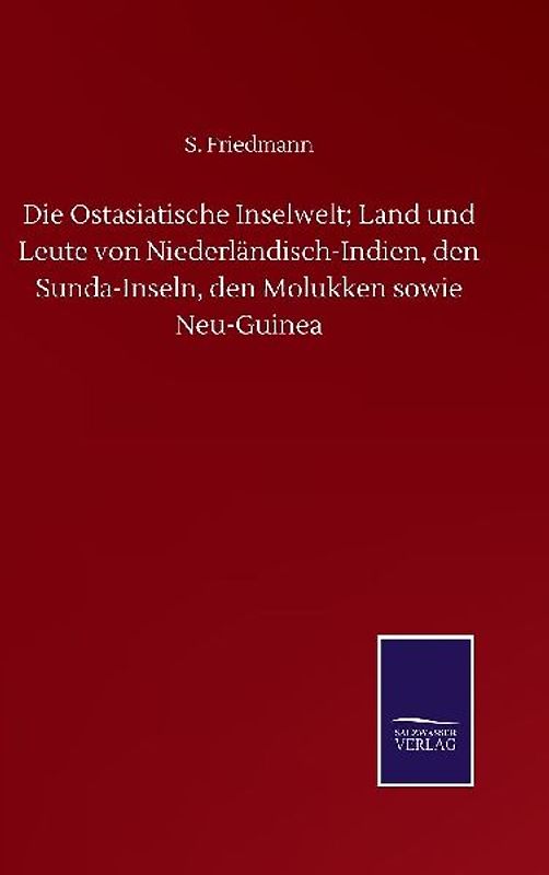Die Ostasiatische Inselwelt; Land und Leute von Niederländisch-Indien, den Sunda-Inseln, den Molukken sowie Neu-Guinea
