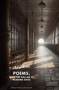 Poems, With the Ballad of Reading Gaol: Classic Poetry (Annotated)