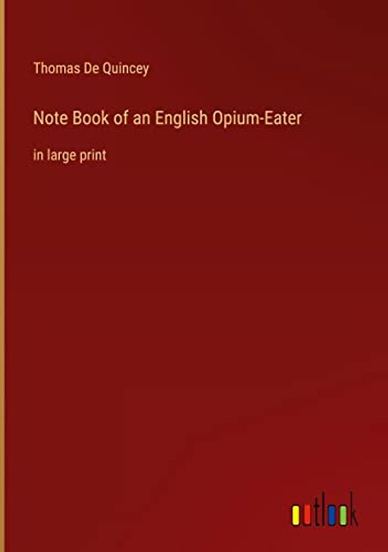 Note Book of an English Opium-Eater: in large print