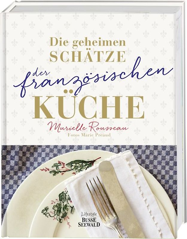 Die geheimen Schätze der französischen Küche (Ausgezeichnet mit dem World Gourmand Cookbook Award)