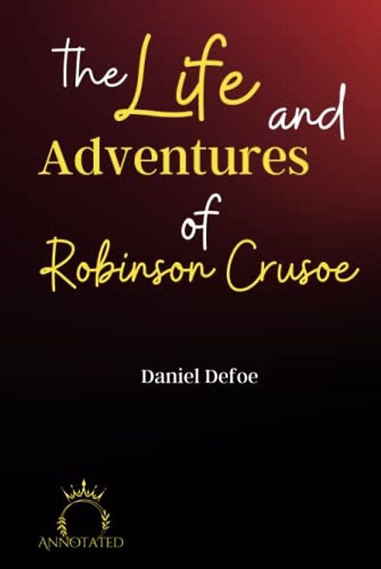 The Life and Adventures of Robinson Crusoe (Annotated)