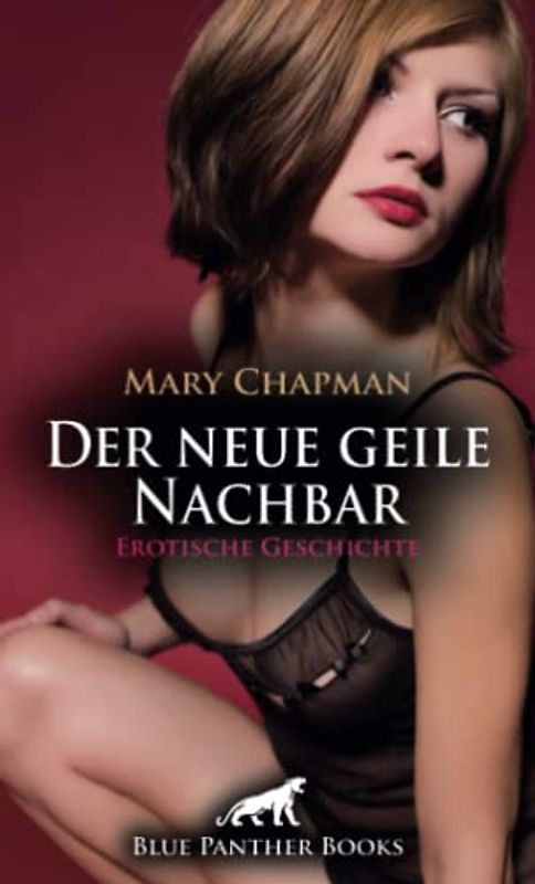 Der neue geile Nachbar | Erotische Geschichte + 2 weitere Geschichten: Enthemmte Leidenschaft und zügelloser Sex ... (Love, Passion & Sex)