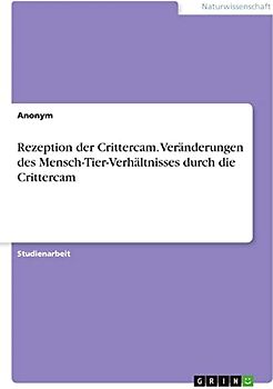 Rezeption der Crittercam. Veränderungen des Mensch-Tier-Verhältnisses durch die Crittercam