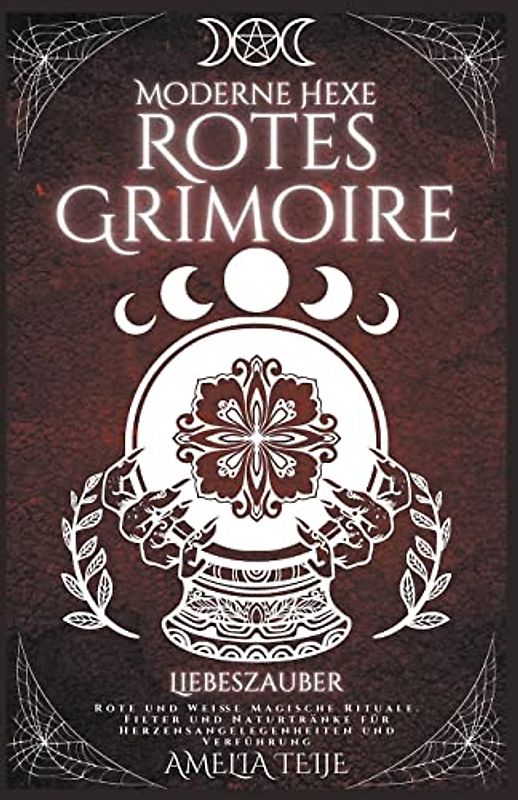 Moderne Hexe Rotes Grimoire - Liebeszauber - Rote und Weiße Magische Rituale. Filter und Naturtränke für Herzensangelegenheiten und Verführung