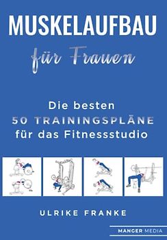 Muskelaufbau für Frauen: Die besten 50 Trainingspläne für das Fitnessstudio