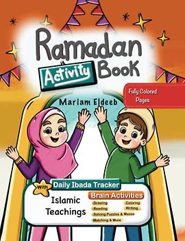 Ramadan Activity Book: Engaging Colored Pages With Islamic Teachings and a 30-day Ibada Tracker for young ages! (Ramadan collection By Mariam Eldeeb)