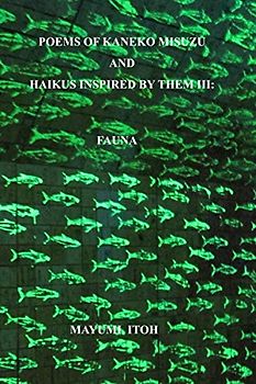 POEMS OF KANEKO MISUZU AND HAIKUS INSPIRED BY THEM III: FAUNA